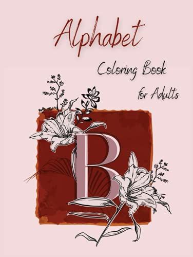 Alphabet Coloring Book For Adults: Alphabet Letter Book |Letters And Numbers To Color| A Coloring Exploration