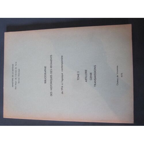 Bibliographie Des Historiques Des Régiments De L Armée Française De 1914 À L Époque Contemporaine. - Tome 3: Artillerie. Génie. Transmissions. Artillerie Métropolitaine. Artillerie Coloniale Et D(...)