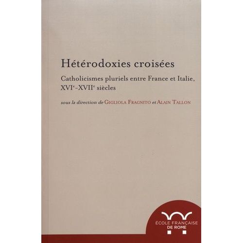 Hétérodoxies Croisées - Catholicismes Pluriels Entre France Et Italie, Xvie-Xviie Siècles