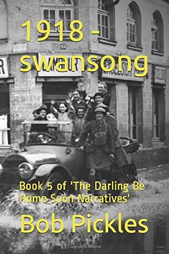 1918 - Swansong: Book 5 Of 'the Darling Be Home Soon Narratives'
