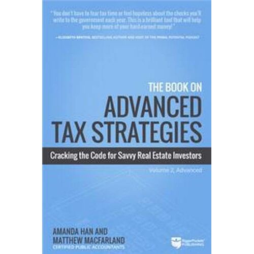 The Book On Advanced Tax Strategies: Cracking The Code For Savvy Real Estate Investors