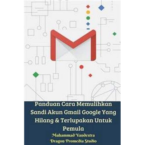 Panduan Cara Memulihkan Sandi Akun Gmail Google Yang Hilang Dan Terlupakan Untuk Pemula