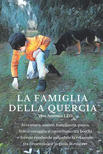 La Famiglia Della Quercia: Avventura, Amore, Fratellanza, Paura, Fede E Coraggio Si Intrecciano Tra Boschi E Foreste Rendendo Palpabile La Relazione ... E La Gioia Di Esistere. (Italian Edition)
