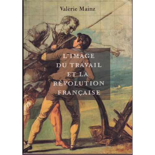 L'image Du Travail Et La Révolution Française : Exposition, Vizille, Musée De La Révolution Française, 2 Juillet-20 Septembre 1999