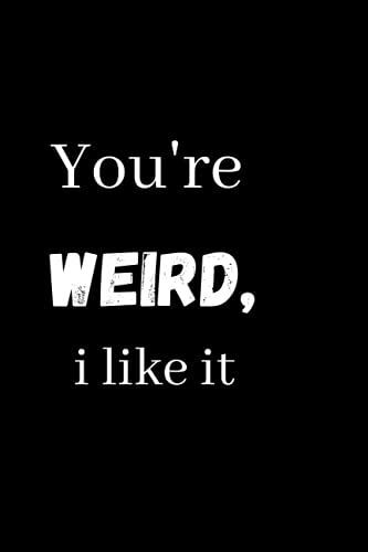 You're Weird, I Like It: Blank Lined Journal, Perfect For Co Worker, Christmas Gift, Birthday And Mother's Day.