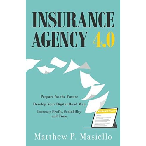 Insurance Agency 4.0: Prepare Your Insurance Agency For The Future; Develop Your Road Map For Digitization; Increase Profit, Scalability And Time