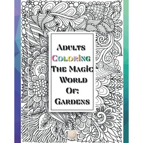 Adults Coloring The Magic World Of: Gardens: 8'x10'inch Sized Pages Of Beautiful Flowers,Butterflies,Bees,Fruits,Birds,Trees,Full Gardens And Many ... To Life (Adult Coloring The Magic World Of:)