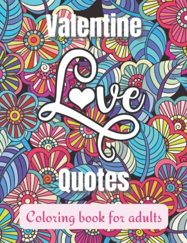 Valentine Love Quotes Coloring Book For Adults: Inspirational Valentine's Day Romantic Sayings And Floral And Mandala Coloring Pages For Relaxation And Stress Relief