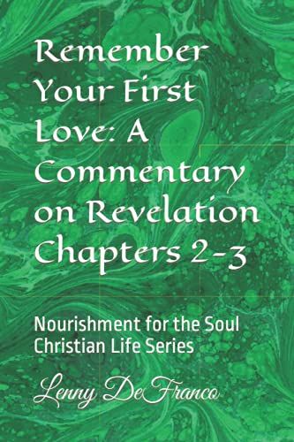 Remember Your First Love: A Commentary On Revelation Chapters 2-3: Nourishment For The Soul Christian Life Series