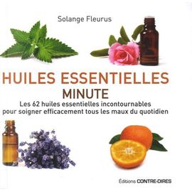Huiles Essentielles Minute - Les 62 Huiles Essentielles Incontournables Pour Soigner Efficacement Tous Les Maux Du Quotidien