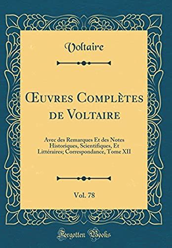 Oeuvres Completes De Voltaire, Vol. 78: Avec Des Remarques Et Des Notes Historiques, Scientifiques, Et Litteraires; Correspondance, Tome Xii (Classic Reprint)