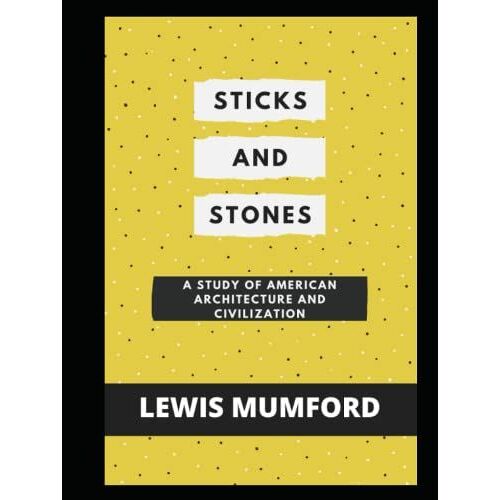 Sticks And Stones: A Study Of American Architecture And Civilization