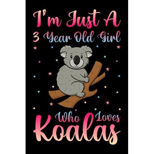 I'm Just A 3 Year Old Girl Who Loves Koalas Notebook For Women Girls Kids Gift: Koalas Notebook: Birthday Gift 3 Year Old Girl Who Loves Koalas Notebook Journal - 100 Page Paperback Notebook- (6"X9")