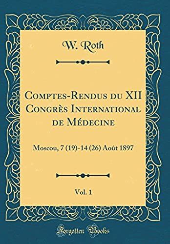 Comptes-Rendus Du Xii Congr S International De M Decine, Vol. 1: Moscou, 7 (19)-14 (26) Ao T 1897 (Classic Reprint)