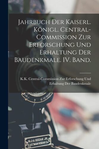 Jahrbuch Der Kaiserl. Königl. Central-Commission Zur Erforschung Und Erhaltung Der Baudenkmale. Iv. Band.