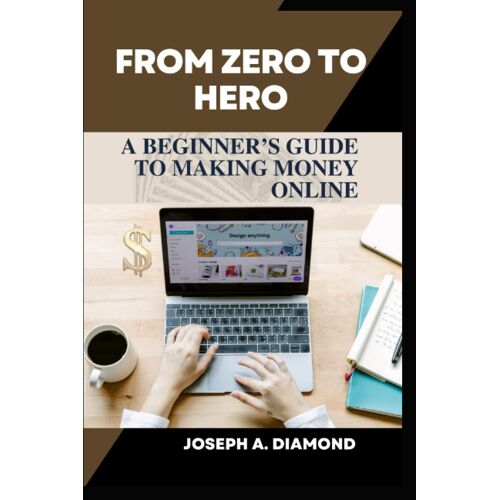 From Zero To Hero: A Beginner's Guide To Making Money From Home: 2 (Financial Freedom Funnels (3fs))