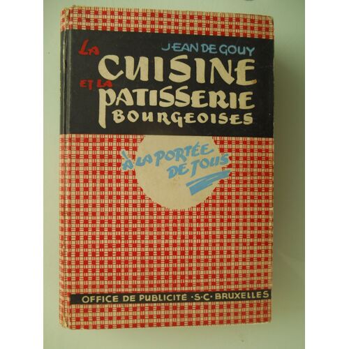 La Cuisine Et La Pâtisserie Bourgeoises À La Portée De Tous Par Jean De Gouy - Office De Publicité Bruxelles