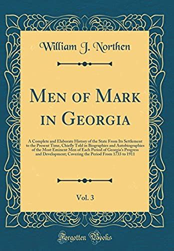 Men Of Mark In Georgia, Vol. 3: A Complete And Elaborate History Of The State From Its Settlement To The Present Time, Chiefly Told In Biographies And ... Progress And Development; Covering T