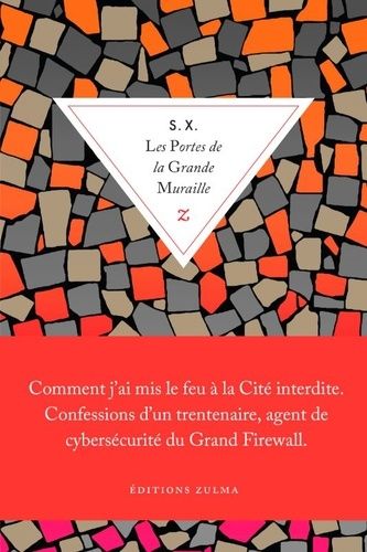 Les Portes De La Grande Muraille - Comment J'ai Mis Le Feu À La Cité Interdite - Confessions D'un Trentenaire, Agent De Cybersécurité Du Grand Firewall