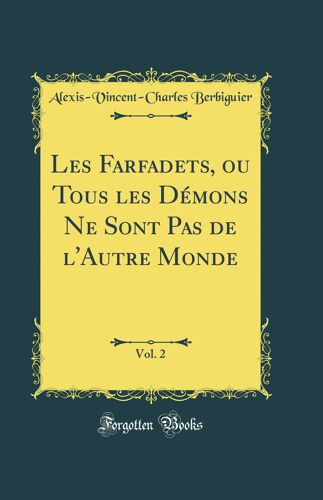 Les Farfadets, Ou Tous Les Démons Ne Sont Pas De L'autre Monde, Vol. 2 (Classic Reprint)