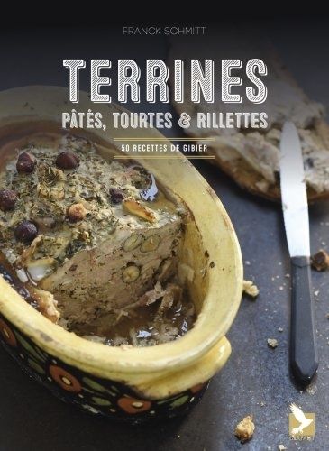 Terrines, Pâtés, Tourtes & Rillettes - 50 Recettes De Gibier