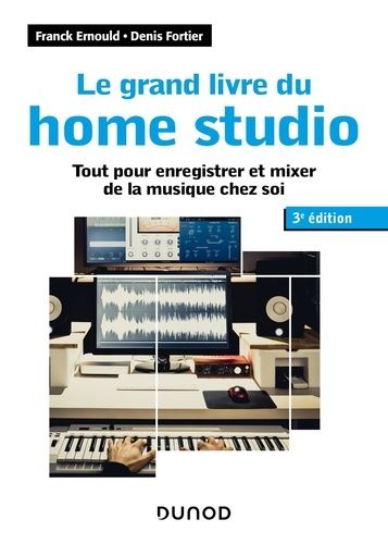 Le Grand Livre Du Home Studio - Tout Pour Enregistrer Et Mixer De La Musique Chez Soi