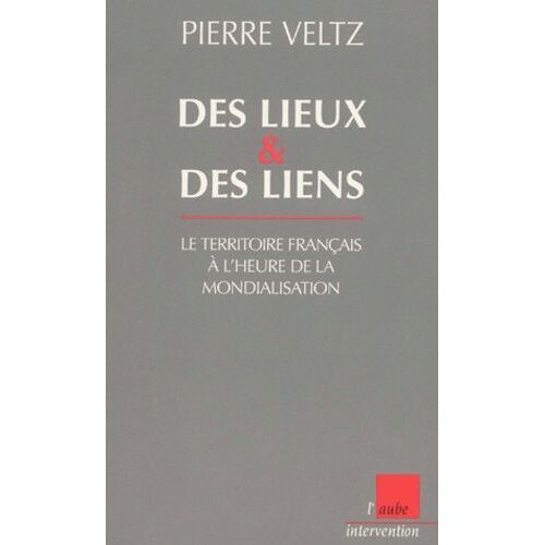 Des Lieux Et Des Liens : Le Territoire Français À L'heure De La Mondialisation