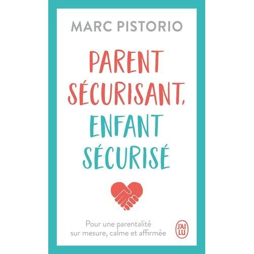 Parent Sécurisant, Enfant Sécurisé - Pour Une Parentalité Sur Mesure, Calme Et Affirmée