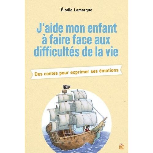 J'aide Mon Enfant À Faire Face Aux Difficultés De La Vie - Des Contes Pour Exprimer Ses Émotions
