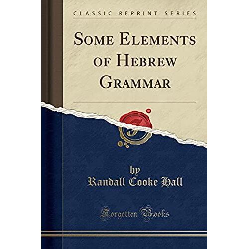 Hall, R: Some Elements Of Hebrew Grammar (Classic Reprint)