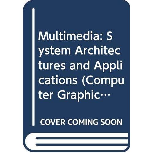 Multimedia: System Architectures And Applications (Computer Graphics--Systems And Applications)