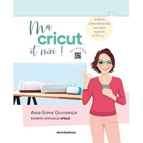 Ma Cricut Et Moi ! - Je Maîtrise Le Cricut Design Space Pour Réussir Toutes Mes Créations !