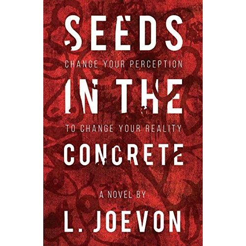 Seeds In The Concrete: Change Your Perception To Change Your Reality.