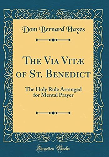 The Via Vitae Of St. Benedict: The Holy Rule Arranged For Mental Prayer (Classic Reprint)