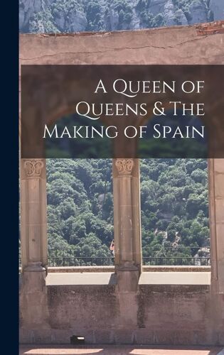 A Queen Of Queens & The Making Of Spain