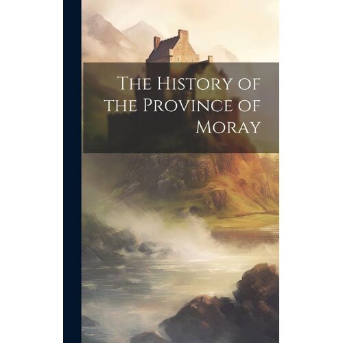 The History Of The Province Of Moray