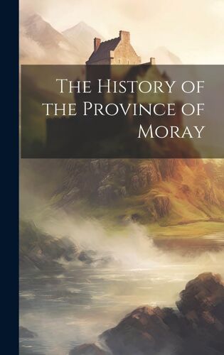 The History Of The Province Of Moray