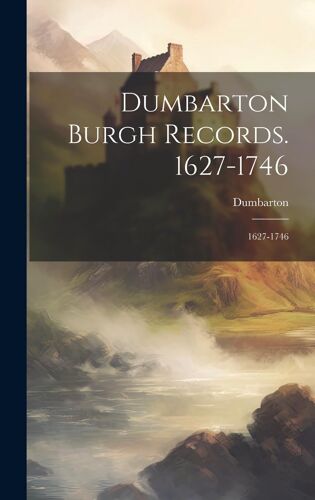 Dumbarton Burgh Records. 1627-1746: 1627-1746
