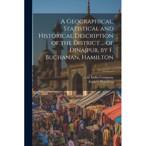 A Geographical, Statistical And Historical Description Of The District ... Of Dinajpur, By F. Buchanan, Hamilton