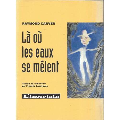 Là Où Les Eaux Se Mêlent - Raymond Carver - L'incertain 1993
