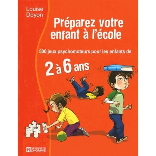 Préparez Votre Enfant À L'école - 500 Jeux Psychomoteurs Pour Les Enfants De 2 À 6 Ans