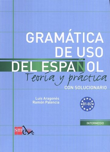 Gramática De Uso Del Español, Teoría Y Práctica, Nivel B1-B2