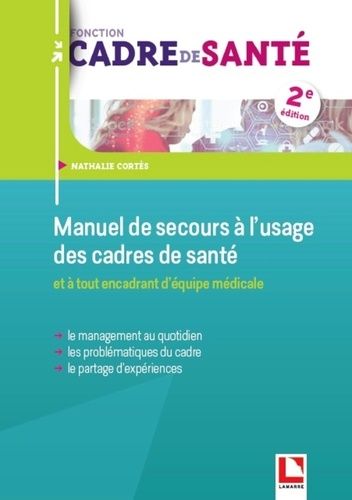 Manuel De Secours À L'usage Des Cadres De Santé Et À Tout Encadrant D'équipe Médicale - Le Management Au Quotidien, Les Problématiques Du Cadre, Le Partage D'expériences