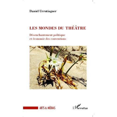 Les Mondes Du Théâtre - Désenchantement Politique Et Économie Des Conventions
