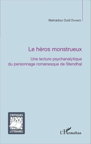 La Héros Monstrueux - Une Lecture Psychanalytique Du Personnage Romanesque De Stendhal