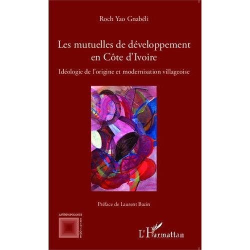 Les Mutuelles De Développement En Côte D'ivoire - Idéologie De L'origine Et Modernisation Villageoise