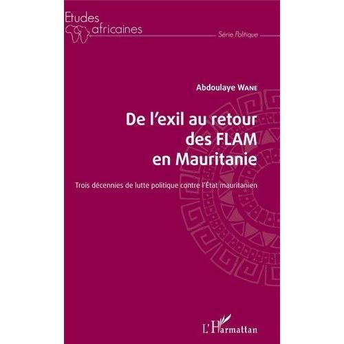 De L'exil Au Retour Des Flam En Mauritanie - Trois Décennies De Lutte Politique Contre L'etat Mauritanien