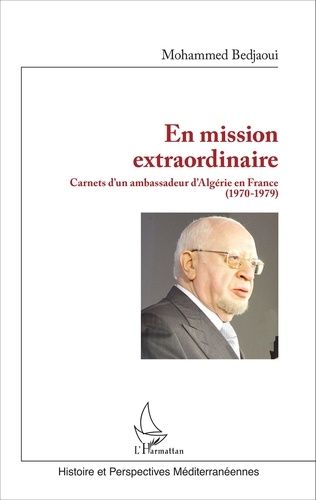 En Mission Extraordinaire - Carnets D'un Ambassadeur D'algérie En France (1970 - 1979)