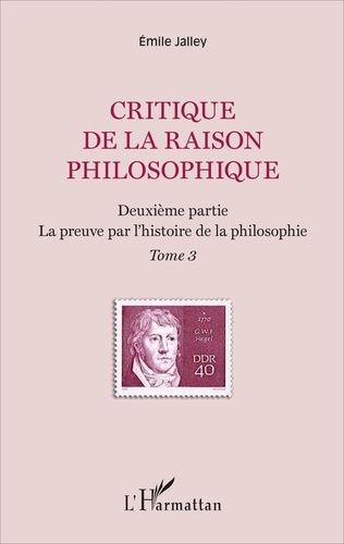 Critique De La Raison Philosophique - Tome 3, La Preuve Par L'histoire De La Philosophie