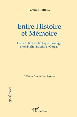 Entre Histoire Et Mémoire - De La Fiction En Tant Que Montage Chez Piglia, Bolano Et Cercas
